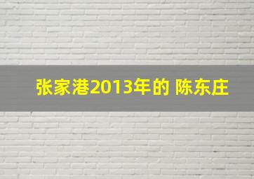 张家港2013年的 陈东庄